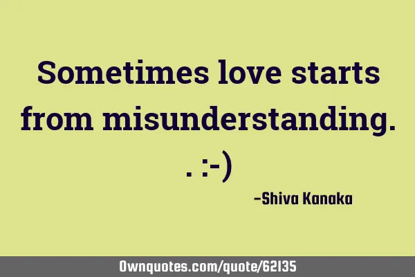 Sometimes love starts from misunderstanding..:-)