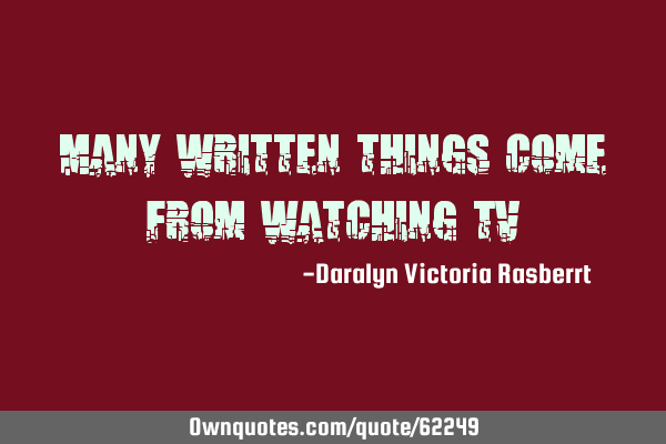 Many written things come from watching