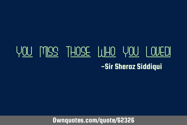 You Miss Those Who You Loved!