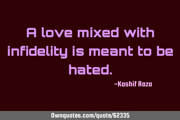 A love mixed with infidelity is meant to be