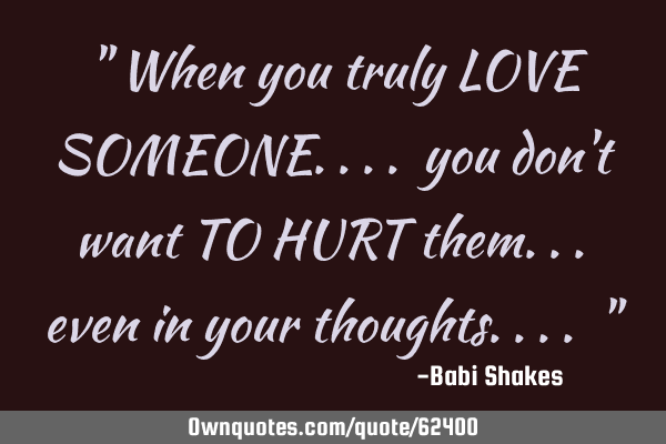 " When you truly LOVE SOMEONE.... you don