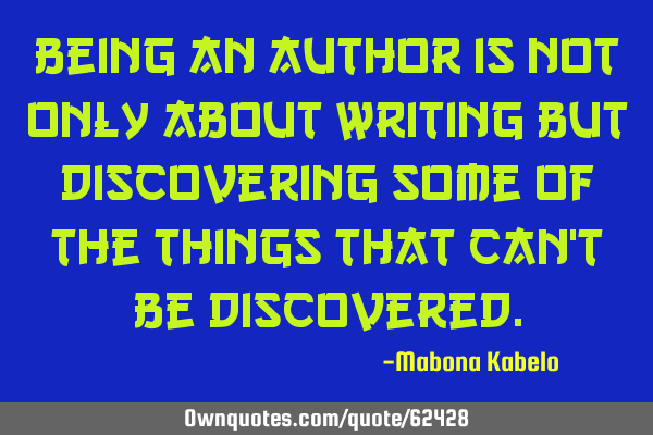 Being an author is not only about writing but discovering some of the things that can