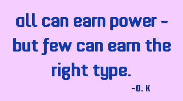 All can earn power - but few can earn the right