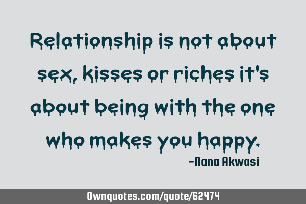 Relationship is not about sex,kisses or riches it