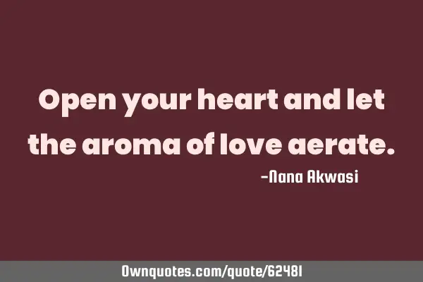 Open your heart and let the aroma of love