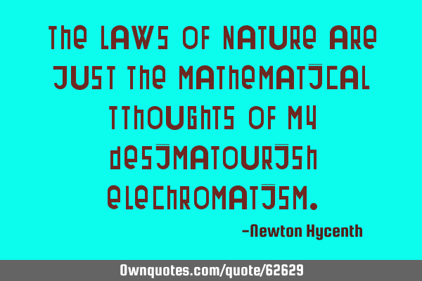 The laws of nature are just the mathematical thoughts of my desimatourish