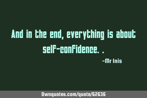 And in the end, everything is about self-