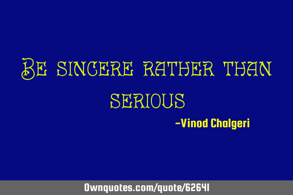 Be sincere rather than