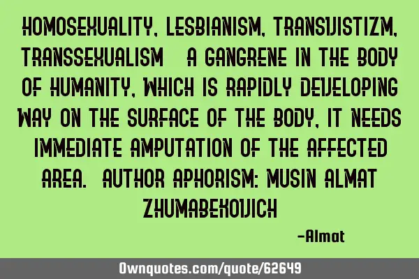 Homosexuality, lesbianism, transvistizm, transsexualism - a gangrene in the body of humanity, which