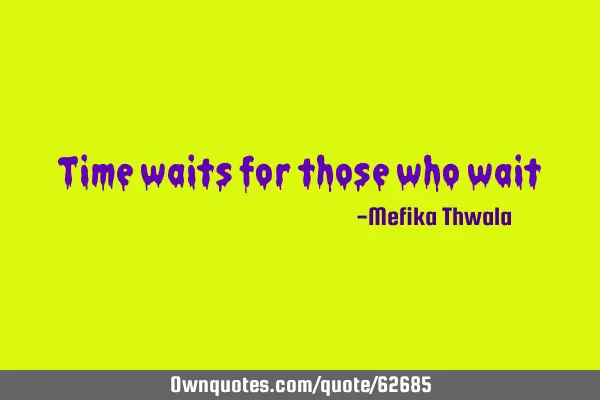 Time waits for those who