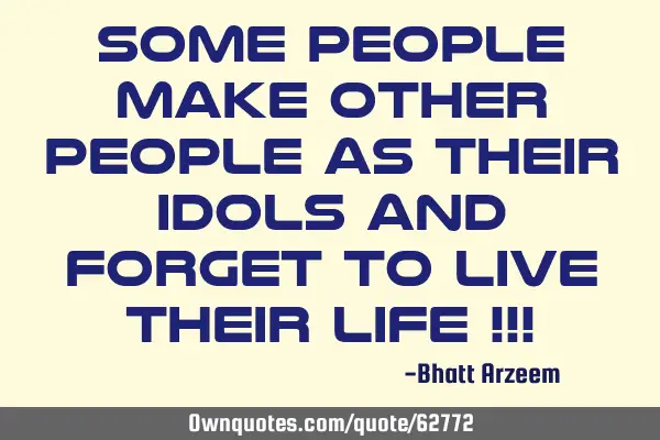 Some People Make Other People As Their Idols And Forget To Live Their Life !!!