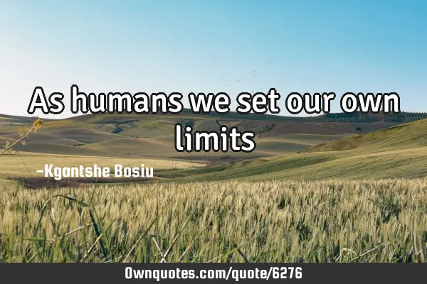As humans we set our own