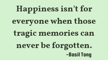 Happiness isn't for everyone when those tragic memories can never be forgotten.