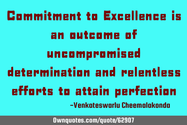 Commitment to Excellence is an outcome of uncompromised determination and relentless efforts to