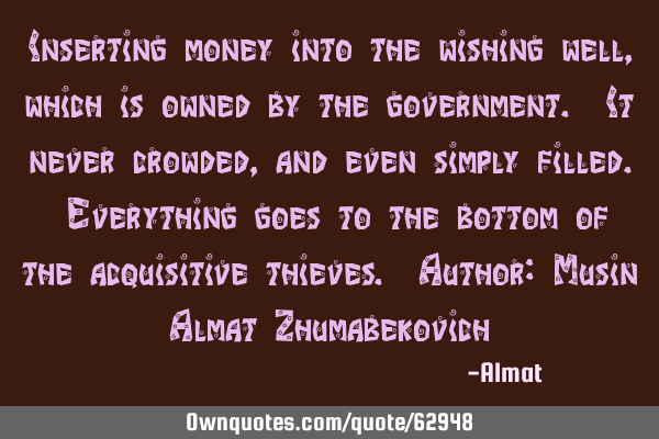 Inserting money into the wishing well, which is owned by the government. It never crowded, and even