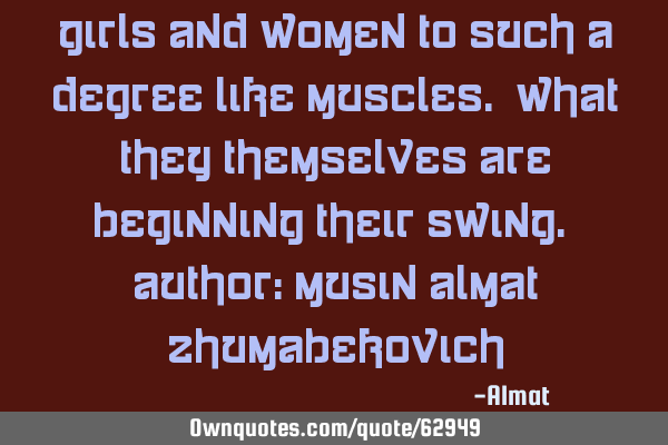 Girls and women to such a degree like muscles. What they themselves are beginning their swing. A