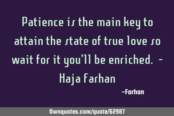 Patience is the main key to attain the state of true love so wait for it you