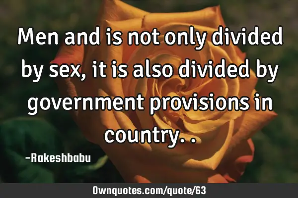 Men and is not only divided by sex, it is also divided by government provisions in