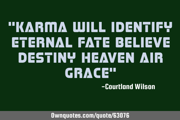 "Karma will identify eternal fate Believe Destiny heaven air grace"