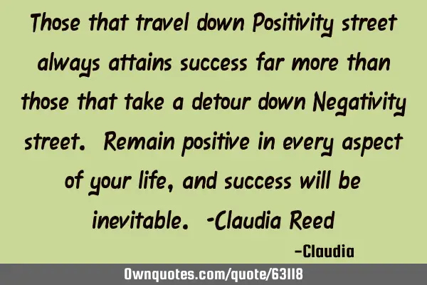 Those that travel down Positivity street always attains success far more than those that take a