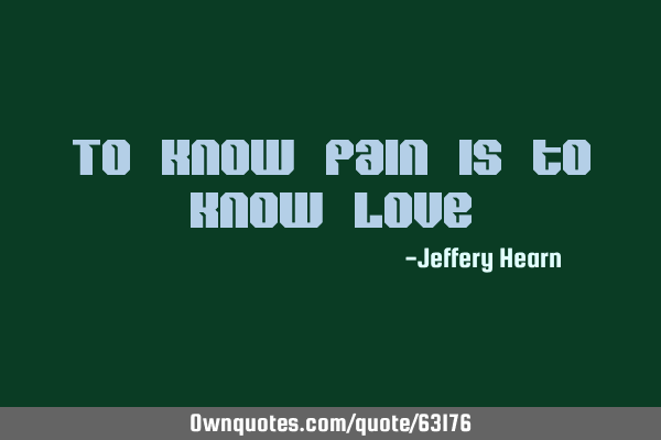 To know pain is to know
