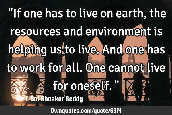 ‎"If one has to live on earth, the resources and environment is helping us to live. And one has