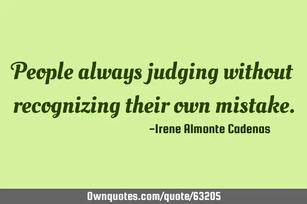 People always judging without recognizing their own