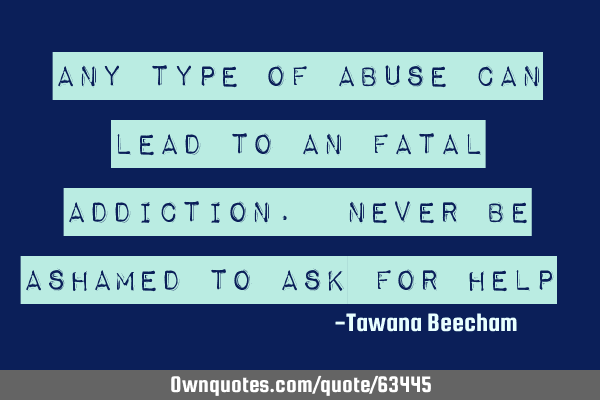 Any type of ABUSE can lead to an fatal addiction. Never be ashamed to ask for help✔️