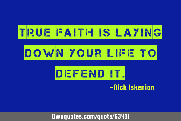 True Faith is laying down your life to defend
