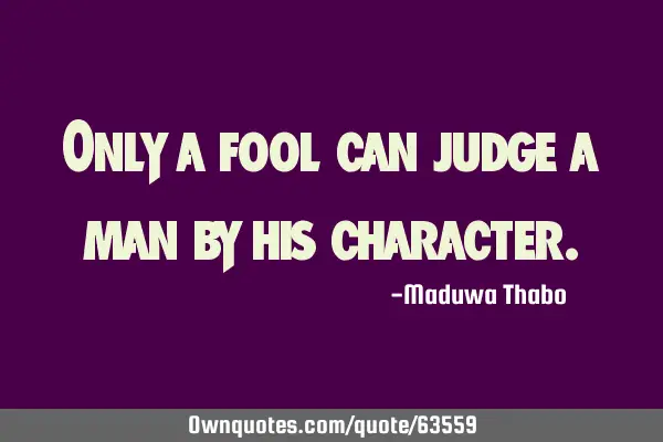 Only a fool can judge a man by his