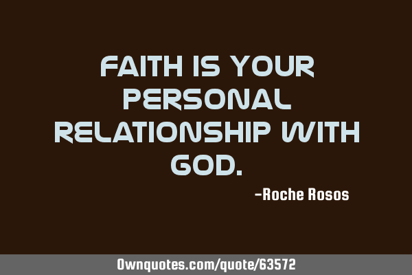Faith is your personal relationship with G