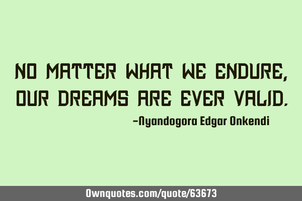 No matter what we endure, our dreams are ever