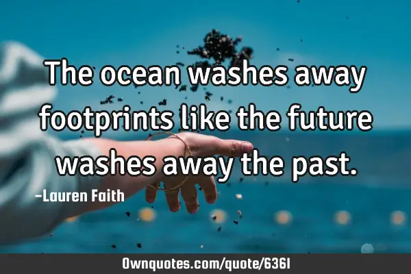 The ocean washes away footprints like the future washes away the