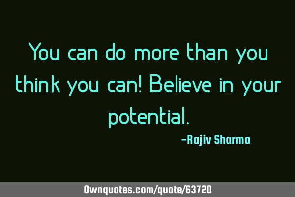 You can do more than you think you can! Believe in your