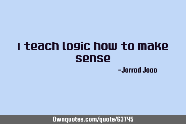 I teach logic how to make