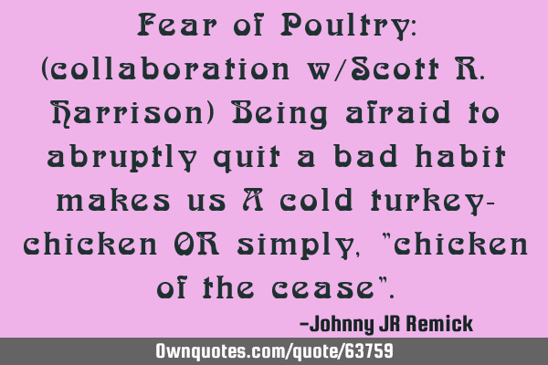 Fear of Poultry: (collaboration w/Scott R. Harrison) Being afraid to abruptly quit a bad habit
