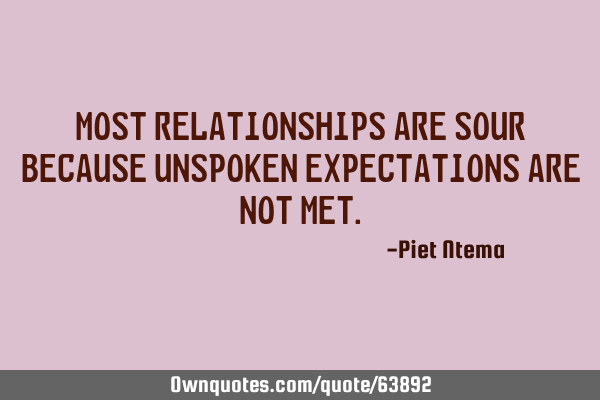 Most relationships are sour because unspoken expectations are not