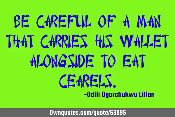Be careful of a man that carries his wallet alongside to eat