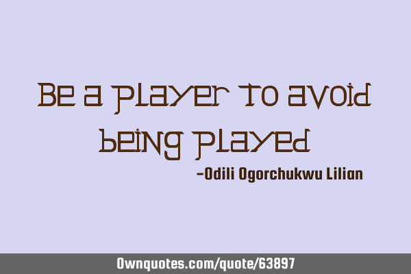 Be a player to avoid being