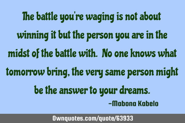 The battle you