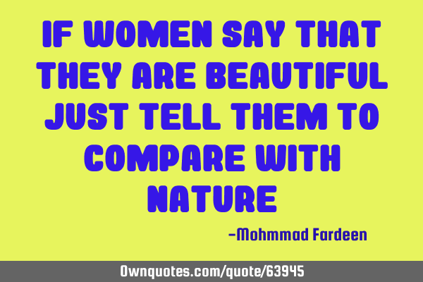 If Women Say That They Are Beautiful Just Tell Them To Compare With N