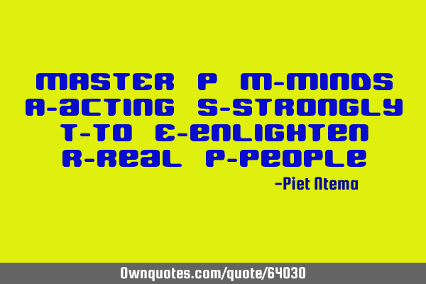 MASTER P M-minds A-acting S-strongly T-to E-enlighten R-real P-