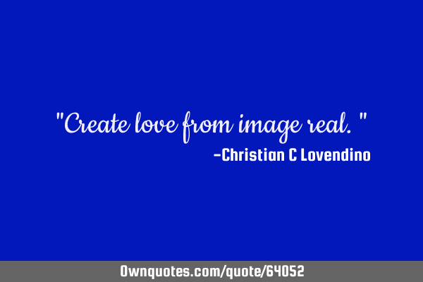 "Create love from image real."