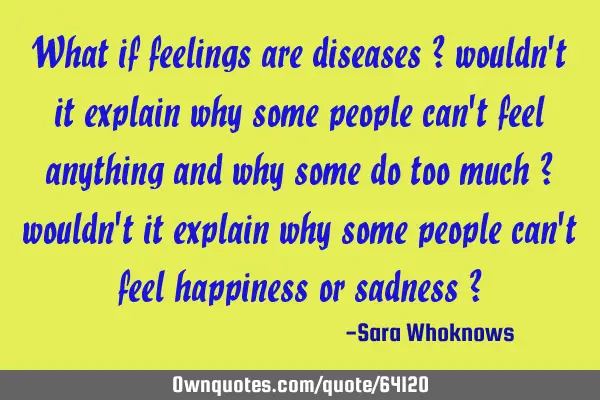 What if feelings are diseases ? wouldn