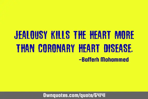 Jealousy kills the heart more than coronary heart