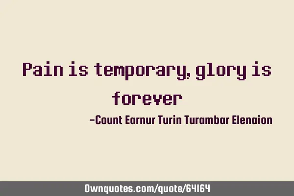 Pain is temporary, glory is