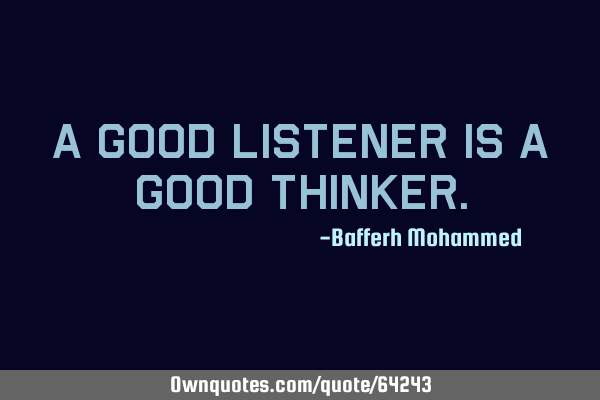 A good listener is a good