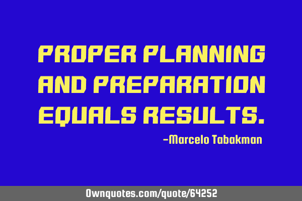 Proper Planning and Preparation equals