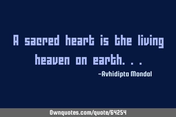 A sacred heart is the living heaven on