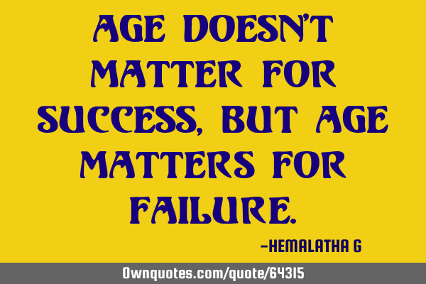 Age doesn’t matter for success, but age matters for